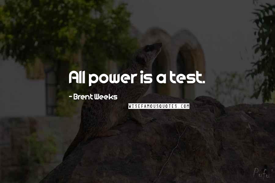 Brent Weeks Quotes: All power is a test.