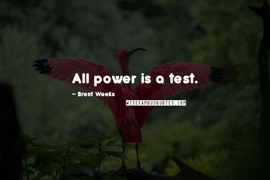 Brent Weeks Quotes: All power is a test.