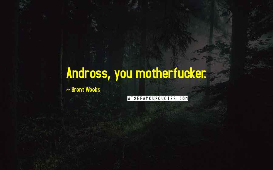 Brent Weeks Quotes: Andross, you motherfucker.