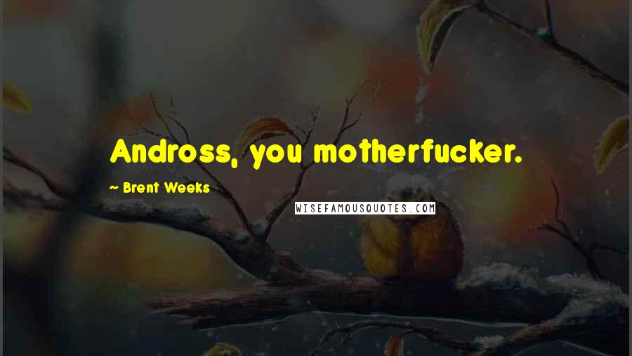 Brent Weeks Quotes: Andross, you motherfucker.