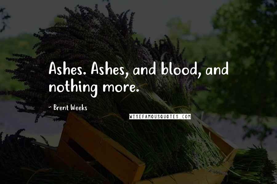 Brent Weeks Quotes: Ashes. Ashes, and blood, and nothing more.