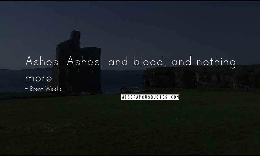 Brent Weeks Quotes: Ashes. Ashes, and blood, and nothing more.