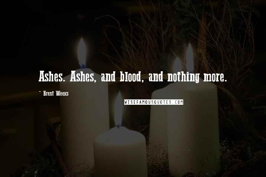 Brent Weeks Quotes: Ashes. Ashes, and blood, and nothing more.