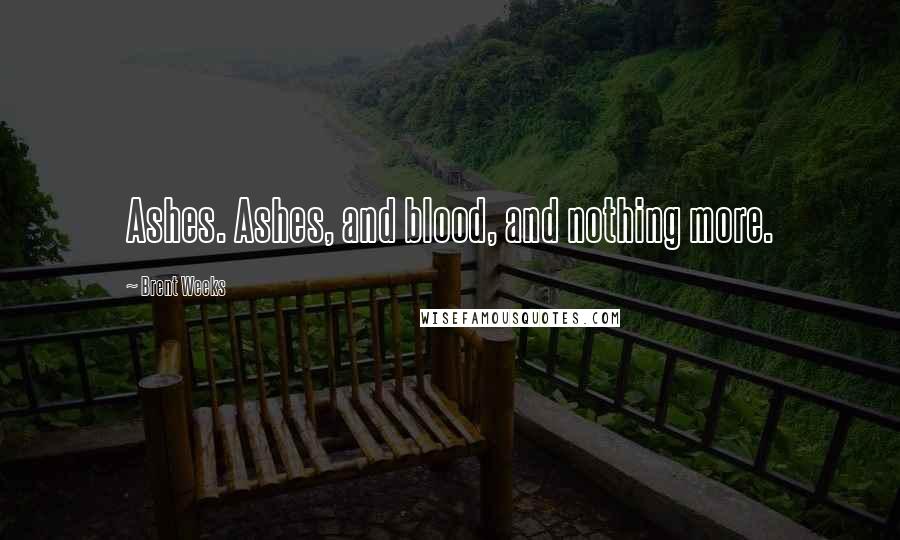 Brent Weeks Quotes: Ashes. Ashes, and blood, and nothing more.