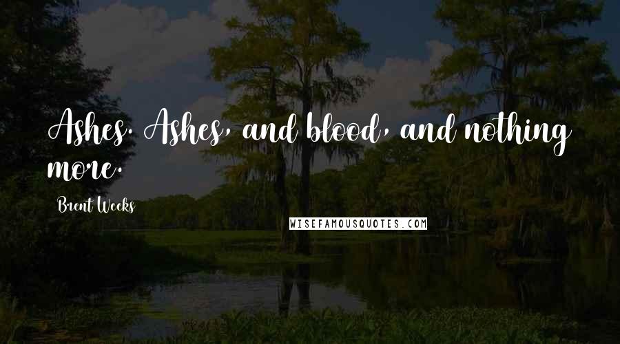 Brent Weeks Quotes: Ashes. Ashes, and blood, and nothing more.