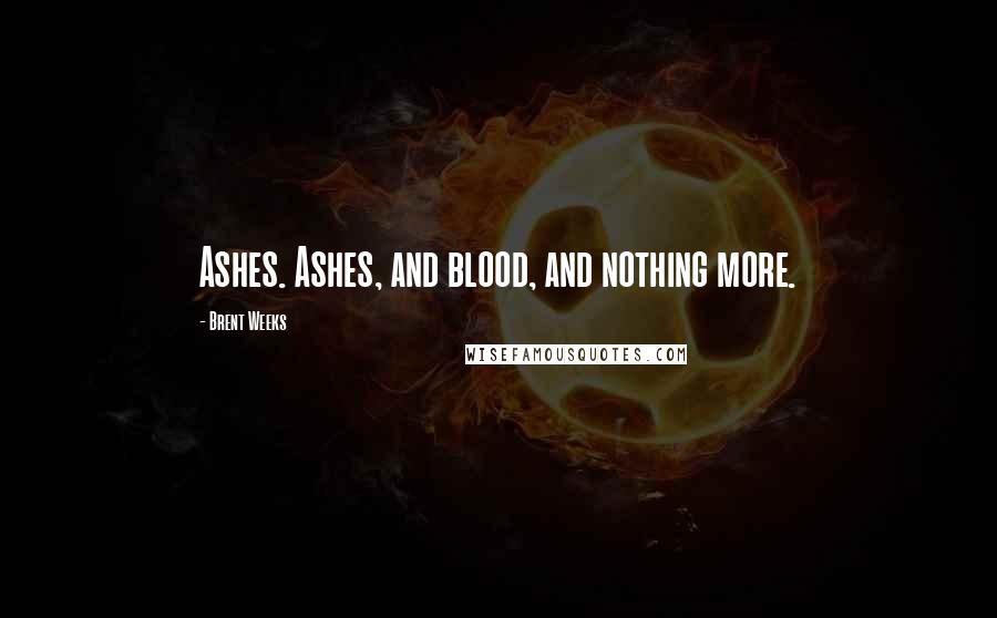 Brent Weeks Quotes: Ashes. Ashes, and blood, and nothing more.