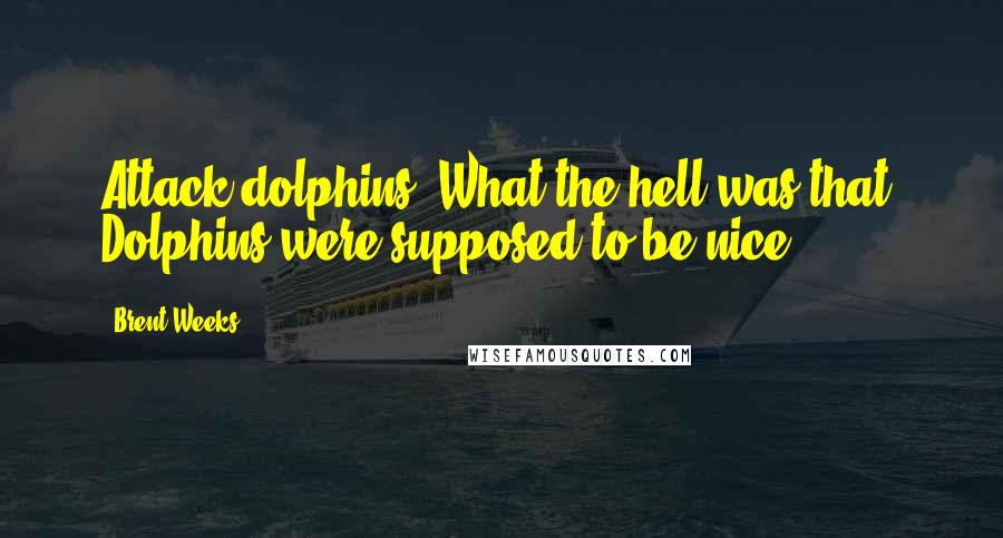 Brent Weeks Quotes: Attack dolphins. What the hell was that? Dolphins were supposed to be nice.