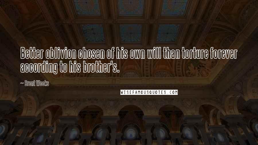 Brent Weeks Quotes: Better oblivion chosen of his own will than torture forever according to his brother's.