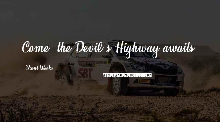 Brent Weeks Quotes: Come, the Devil's Highway awaits.