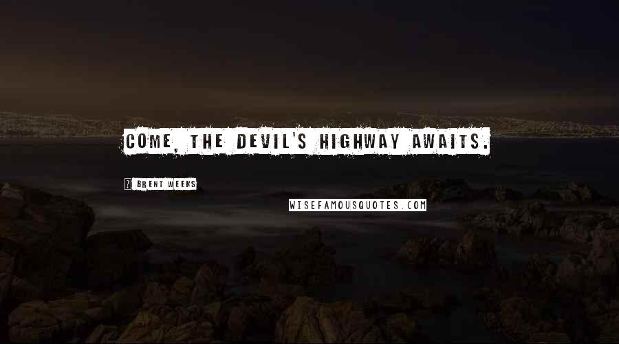 Brent Weeks Quotes: Come, the Devil's Highway awaits.