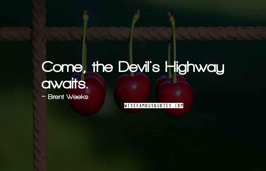 Brent Weeks Quotes: Come, the Devil's Highway awaits.