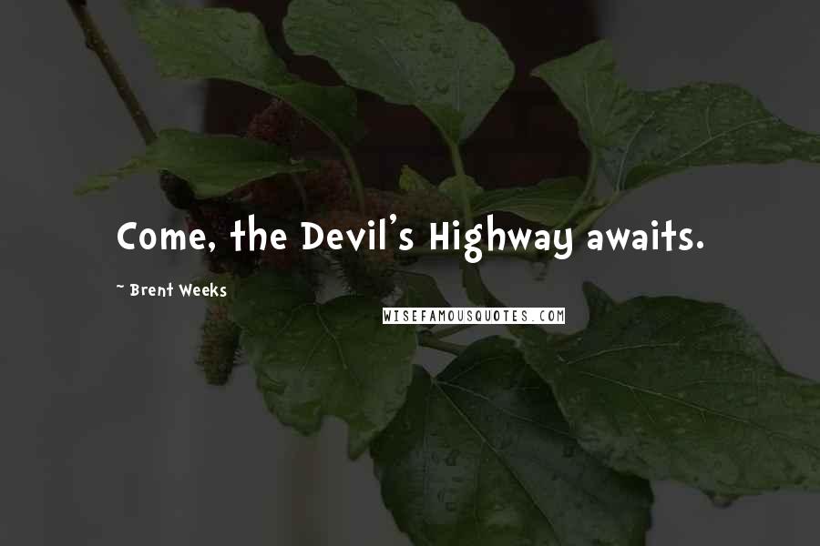 Brent Weeks Quotes: Come, the Devil's Highway awaits.