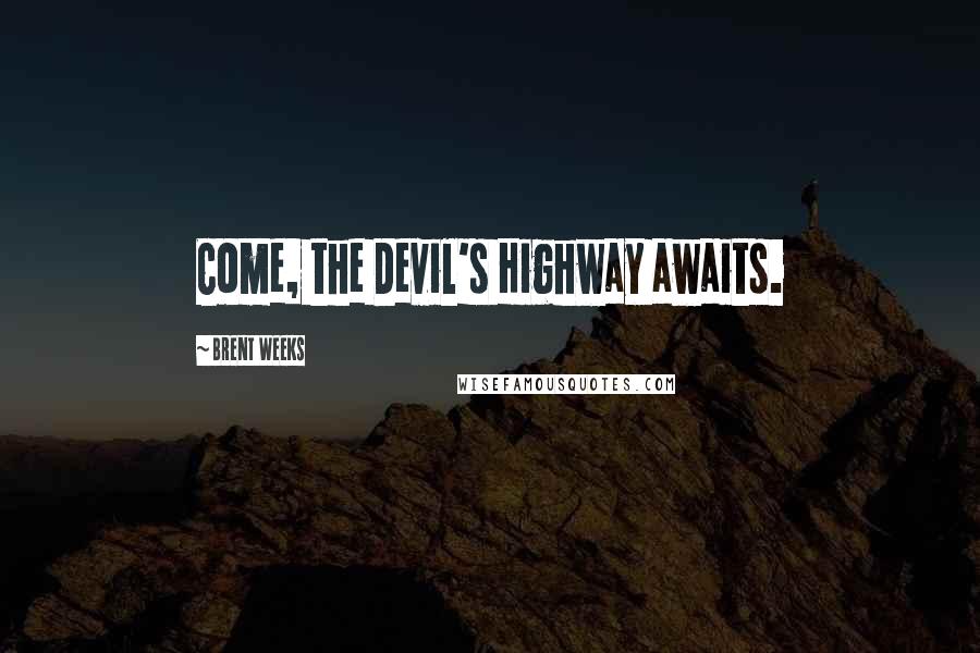 Brent Weeks Quotes: Come, the Devil's Highway awaits.