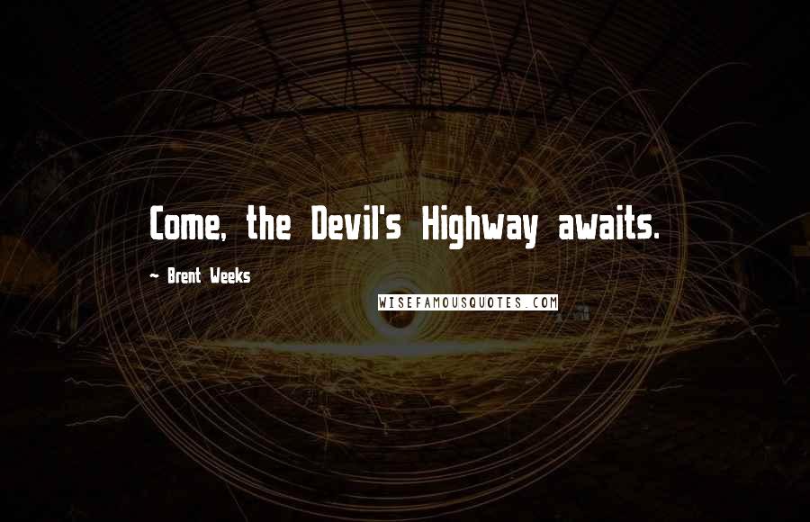 Brent Weeks Quotes: Come, the Devil's Highway awaits.