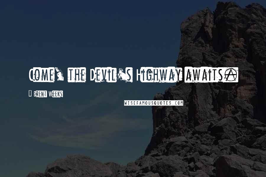 Brent Weeks Quotes: Come, the Devil's Highway awaits.