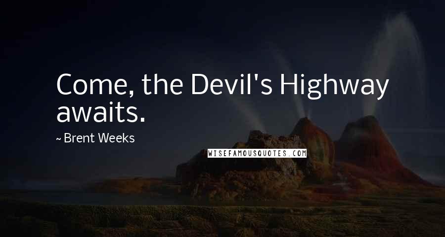 Brent Weeks Quotes: Come, the Devil's Highway awaits.