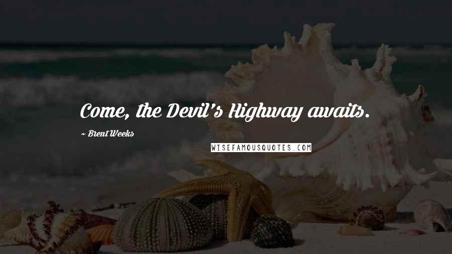 Brent Weeks Quotes: Come, the Devil's Highway awaits.