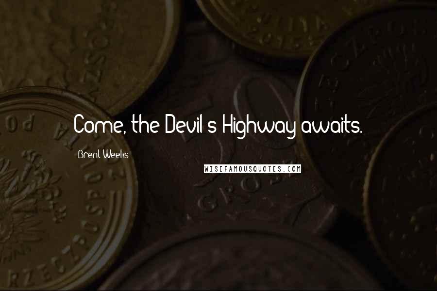 Brent Weeks Quotes: Come, the Devil's Highway awaits.