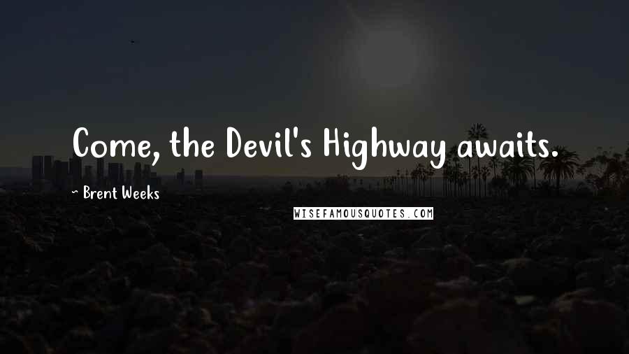 Brent Weeks Quotes: Come, the Devil's Highway awaits.