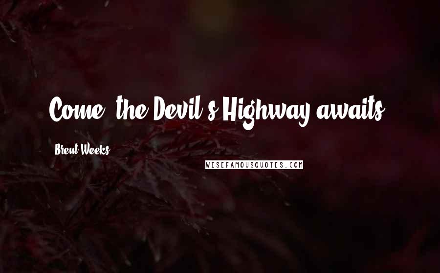 Brent Weeks Quotes: Come, the Devil's Highway awaits.