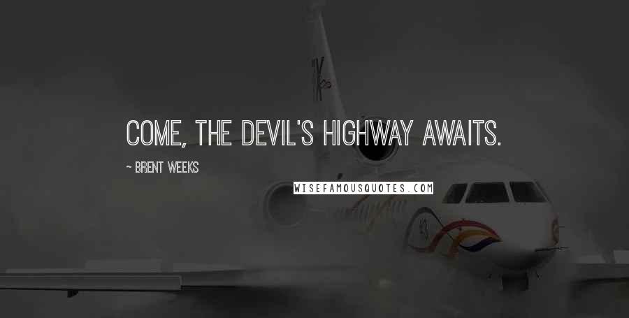 Brent Weeks Quotes: Come, the Devil's Highway awaits.