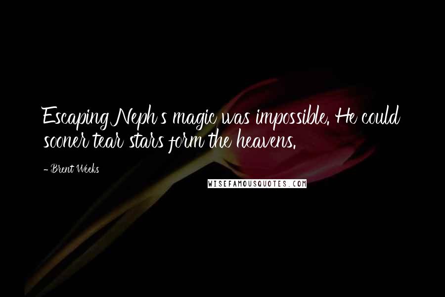 Brent Weeks Quotes: Escaping Neph's magic was impossible. He could sooner tear stars form the heavens.