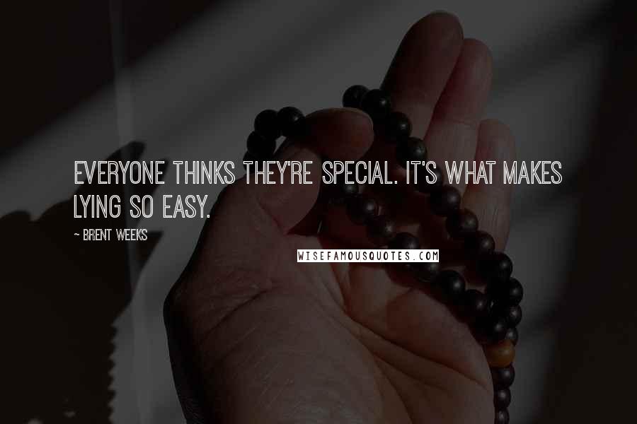 Brent Weeks Quotes: Everyone thinks they're special. It's what makes lying so easy.