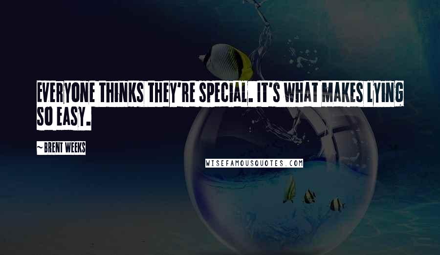 Brent Weeks Quotes: Everyone thinks they're special. It's what makes lying so easy.