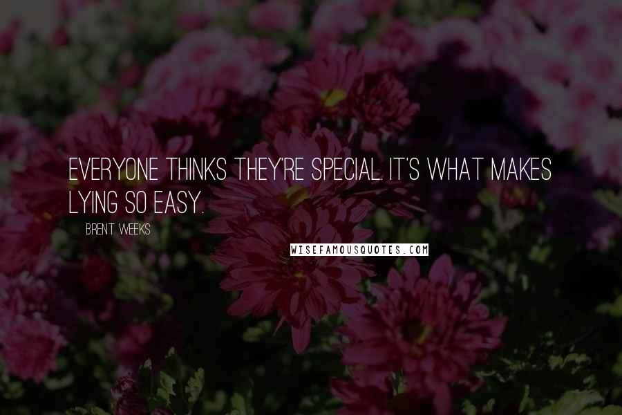 Brent Weeks Quotes: Everyone thinks they're special. It's what makes lying so easy.