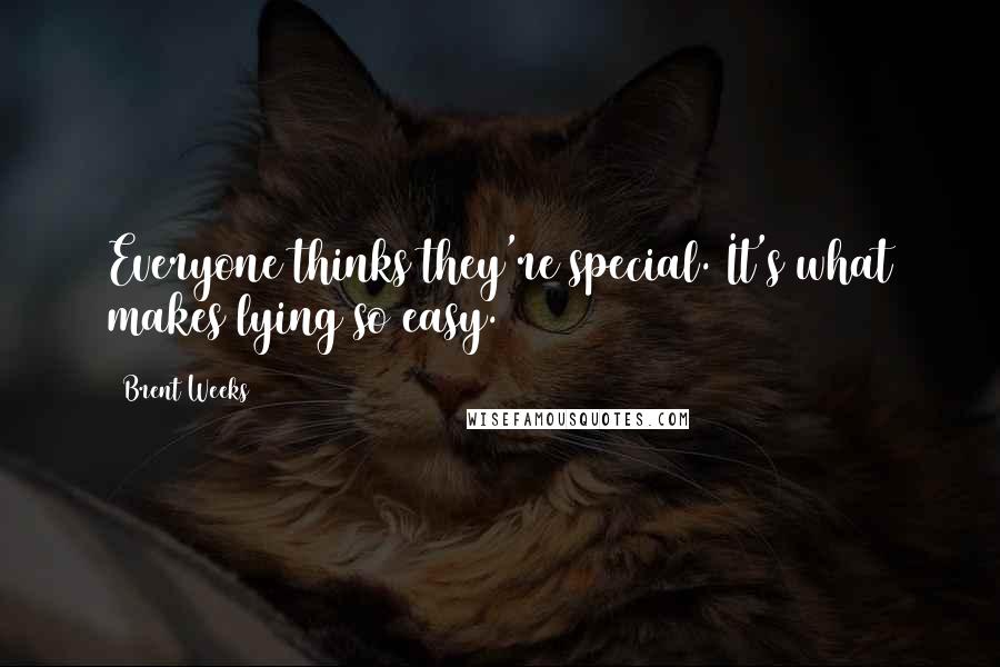 Brent Weeks Quotes: Everyone thinks they're special. It's what makes lying so easy.