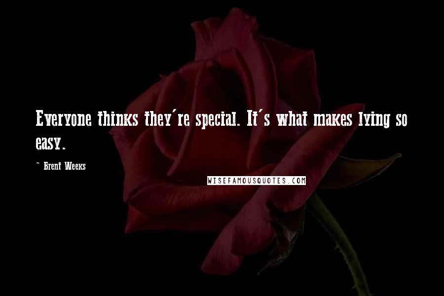 Brent Weeks Quotes: Everyone thinks they're special. It's what makes lying so easy.