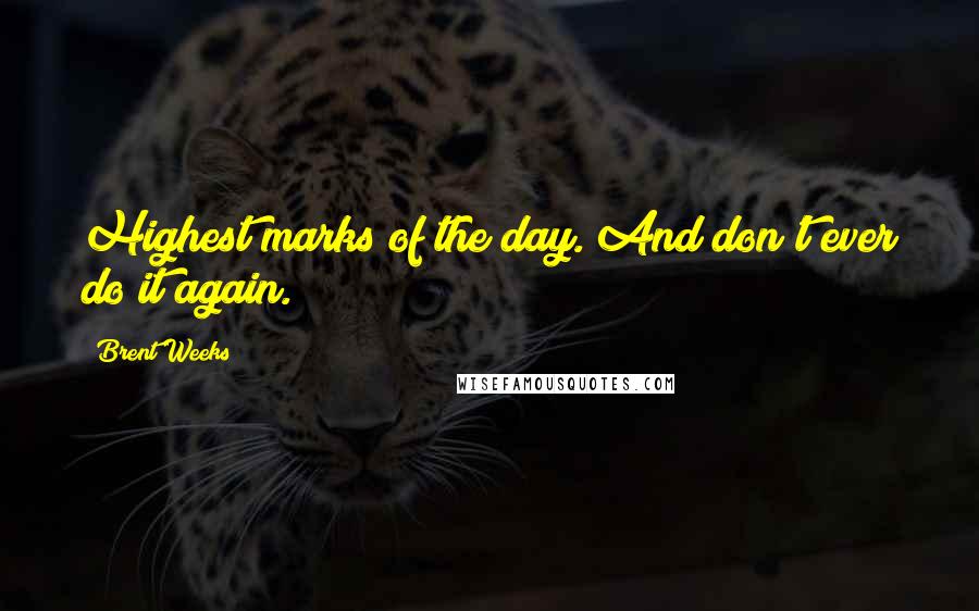 Brent Weeks Quotes: Highest marks of the day. And don't ever do it again.