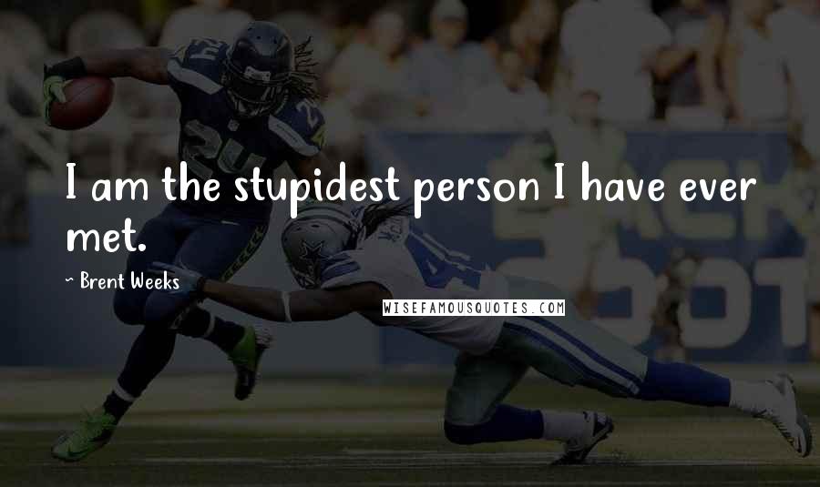 Brent Weeks Quotes: I am the stupidest person I have ever met.