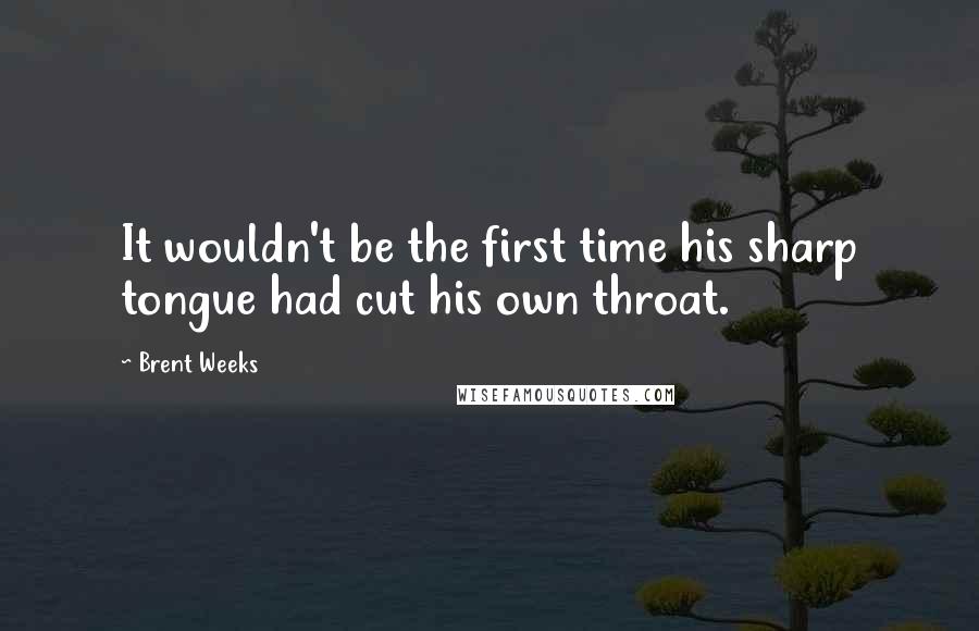 Brent Weeks Quotes: It wouldn't be the first time his sharp tongue had cut his own throat.