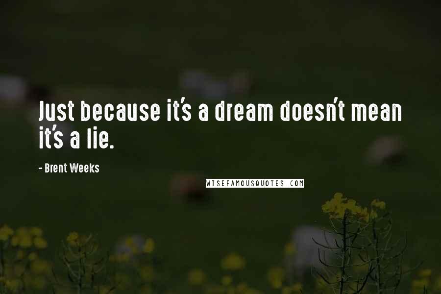 Brent Weeks Quotes: Just because it's a dream doesn't mean it's a lie.