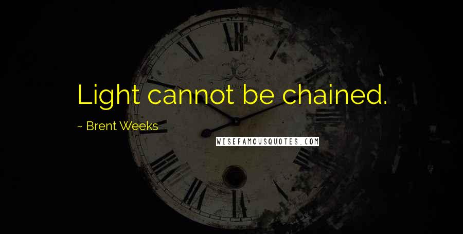 Brent Weeks Quotes: Light cannot be chained.