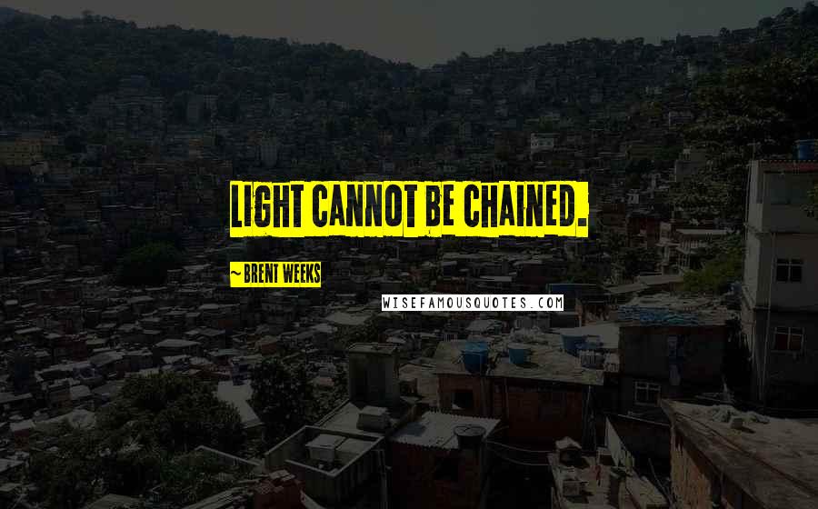 Brent Weeks Quotes: Light cannot be chained.