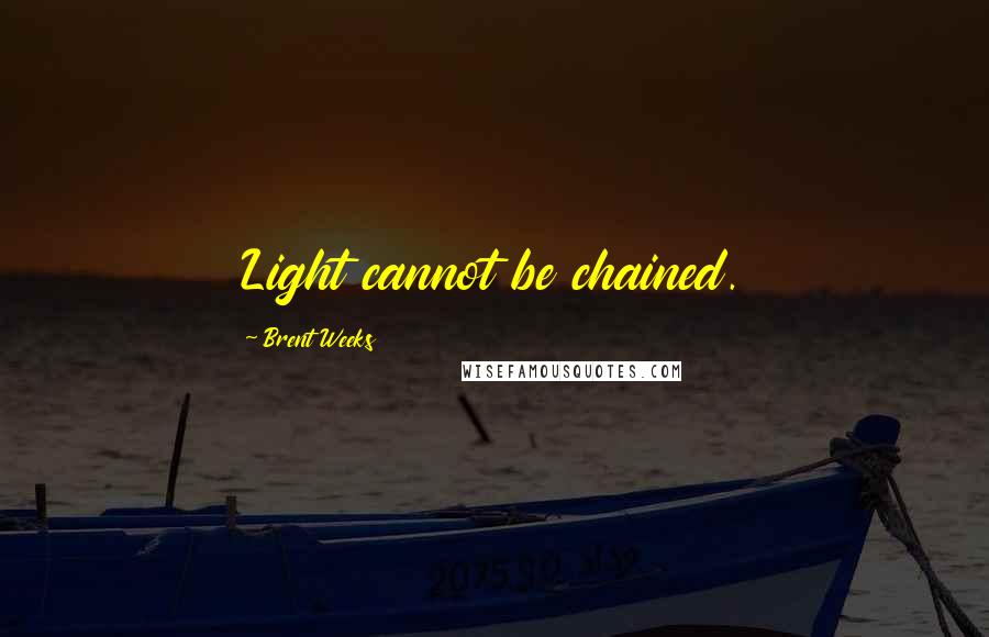 Brent Weeks Quotes: Light cannot be chained.