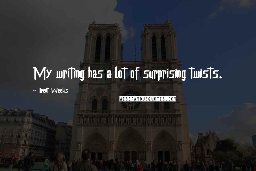 Brent Weeks Quotes: My writing has a lot of surprising twists.