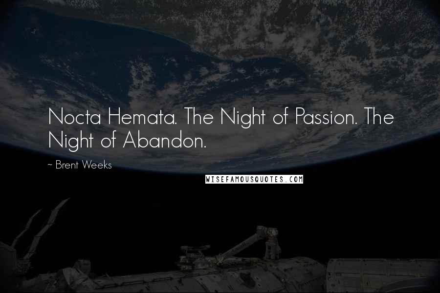 Brent Weeks Quotes: Nocta Hemata. The Night of Passion. The Night of Abandon.