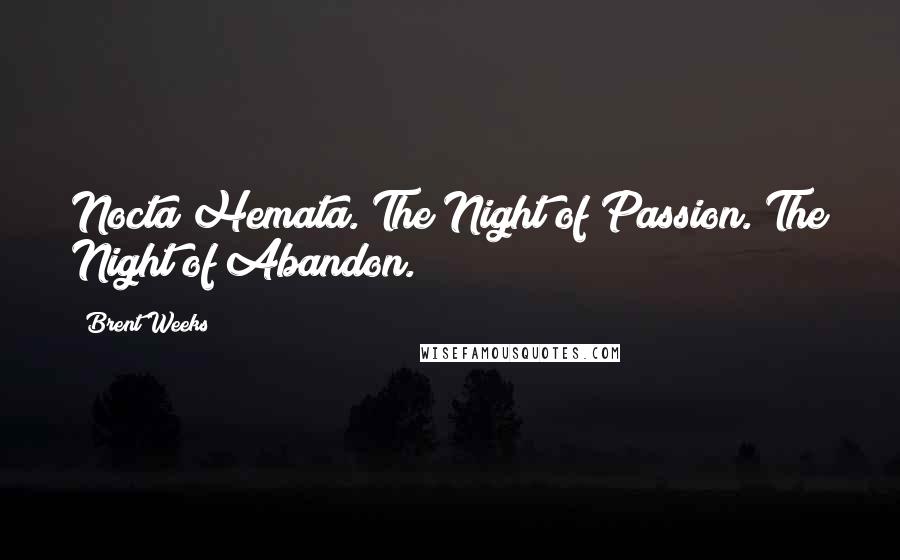 Brent Weeks Quotes: Nocta Hemata. The Night of Passion. The Night of Abandon.