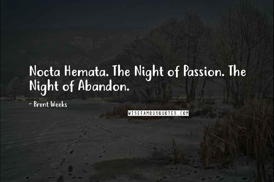 Brent Weeks Quotes: Nocta Hemata. The Night of Passion. The Night of Abandon.