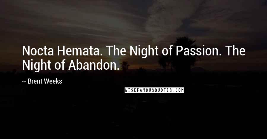 Brent Weeks Quotes: Nocta Hemata. The Night of Passion. The Night of Abandon.