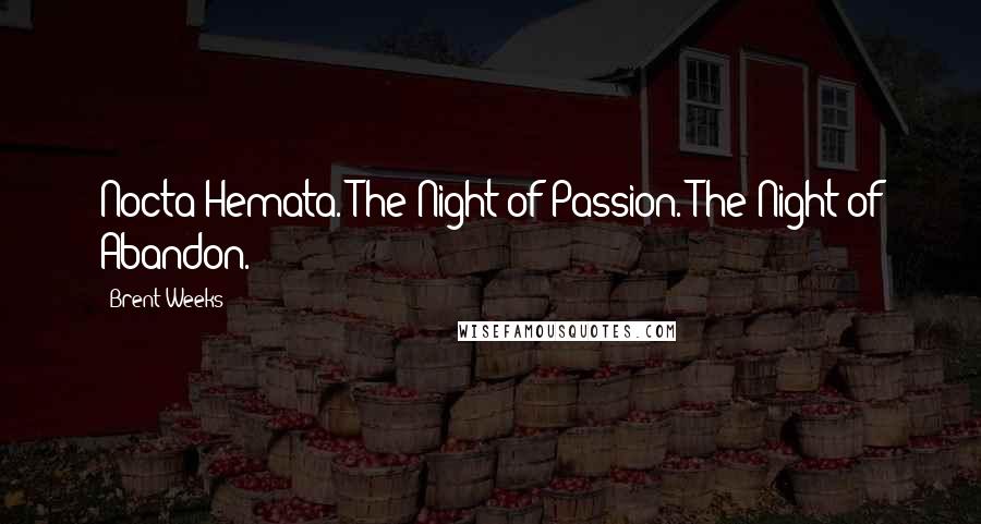 Brent Weeks Quotes: Nocta Hemata. The Night of Passion. The Night of Abandon.