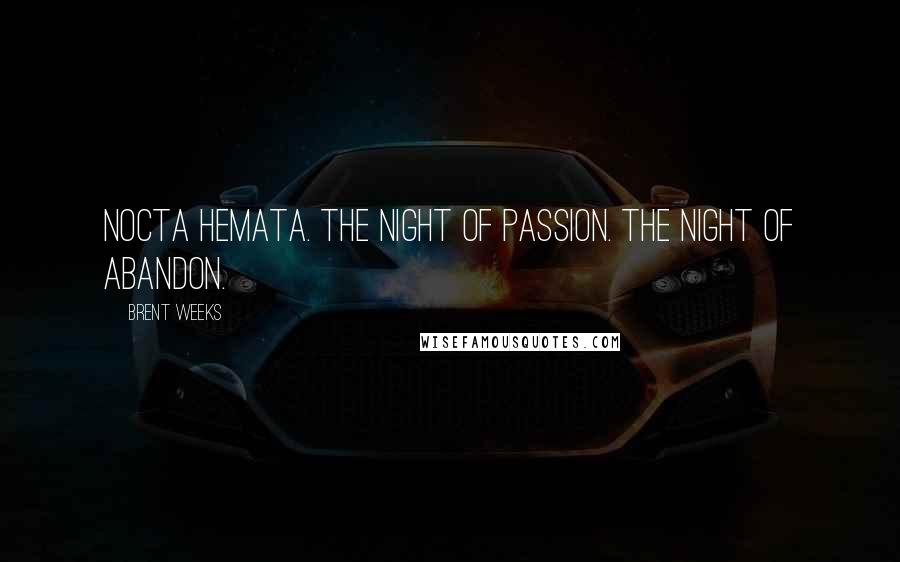 Brent Weeks Quotes: Nocta Hemata. The Night of Passion. The Night of Abandon.