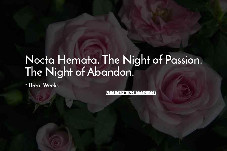 Brent Weeks Quotes: Nocta Hemata. The Night of Passion. The Night of Abandon.