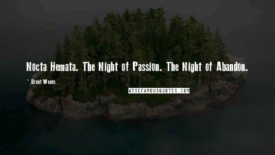 Brent Weeks Quotes: Nocta Hemata. The Night of Passion. The Night of Abandon.