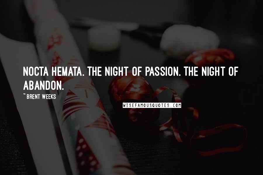 Brent Weeks Quotes: Nocta Hemata. The Night of Passion. The Night of Abandon.