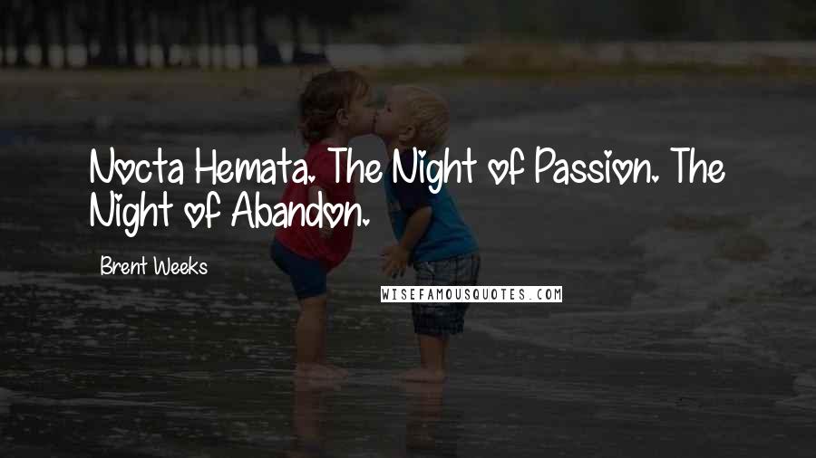 Brent Weeks Quotes: Nocta Hemata. The Night of Passion. The Night of Abandon.