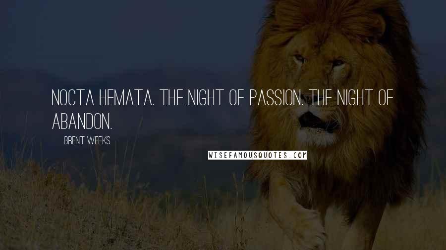 Brent Weeks Quotes: Nocta Hemata. The Night of Passion. The Night of Abandon.
